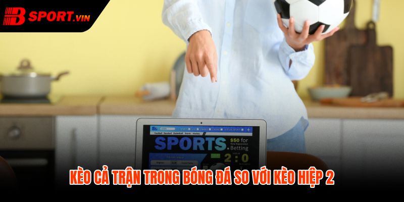 Kèo Hiệp 2 Là Gì - Cách Tính Thắng Thua Tại Bsport 4 Kèo hiệp 2 là gì so với tỷ số cả trận