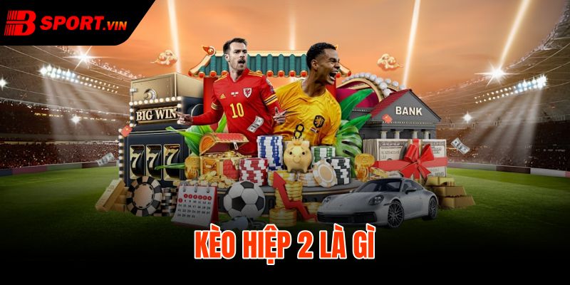 Kèo Hiệp 2 Là Gì - Cách Tính Thắng Thua Tại Bsport 1 Kèo Hiệp 2 Là Gì