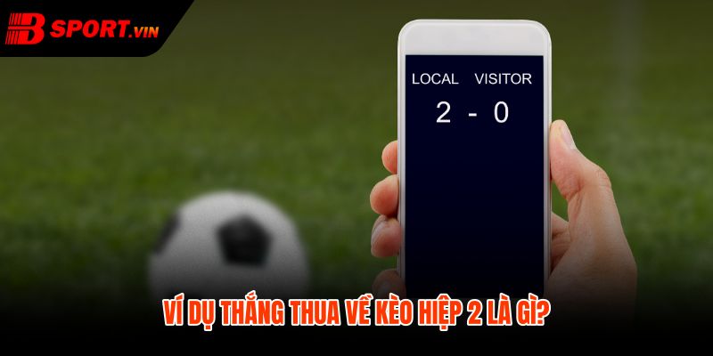 Kèo Hiệp 2 Là Gì - Cách Tính Thắng Thua Tại Bsport 5 Kèo hiệp 2 là gì qua bảng tách tỷ số riêng